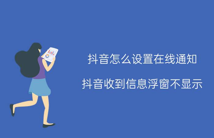 抖音怎么设置在线通知 抖音收到信息浮窗不显示？